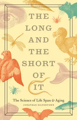 A hosszú és a rövid: Az élettartam és az öregedés tudománya - The Long and the Short of It: The Science of Life Span and Aging