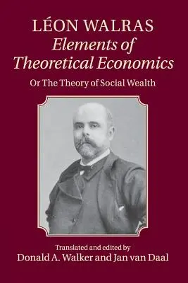 Lon Walras: Walras: Elements of Theoretical Economics: Neboli teorie společenského bohatství - Lon Walras: Elements of Theoretical Economics: Or, the Theory of Social Wealth