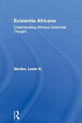 Existentia Africana: Az africana egzisztenciális gondolkodás megértése - Existentia Africana: Understanding Africana Existential Thought