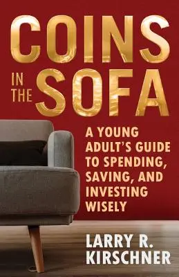Érmék a kanapén: Egy fiatal felnőtt útmutatója a bölcs költekezéshez, megtakarításhoz és befektetéshez - Coins in the Sofa: A young adult's guide to spending, saving, and investing wisely