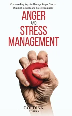 Harag és stresszkezelés: Parancsoló kulcsok a harag és a stressz kezeléséhez, a szorongás csökkentéséhez és a boldogság növeléséhez - Anger and Stress Management: Commanding Keys to Manage Anger, Stress, Diminish Anxiety and Raise Happiness