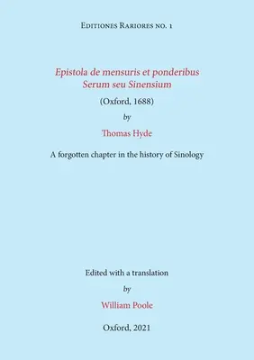 Thomas Hyde Epistola de mensuris et ponderibus Serum seu Sinensium (Oxford, 1688): A sinológia történetének egy elfeledett fejezete. - Epistola de mensuris et ponderibus Serum seu Sinensium (Oxford, 1688) by Thomas Hyde: A forgotten chapter in the history of Sinology