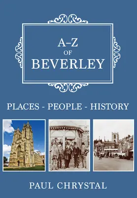 A-Z of Beverley: Helyek-emberek-történelem - A-Z of Beverley: Places-People-History