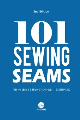 101 varrás varrás: A divattervezők által leggyakrabban használt varratok (Abc Seams(r) Pty Ltd) - 101 Sewing Seams: The Most Used Seams by Fashion Designers (Abc Seams(r) Pty Ltd)