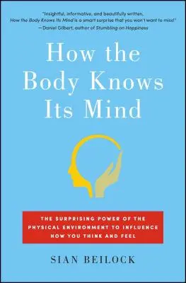 Hogyan ismeri a test az elméjét: A fizikai környezet meglepő ereje a gondolkodás és az érzések befolyásolására - How the Body Knows Its Mind: The Surprising Power of the Physical Environment to Influence How You Think and Feel