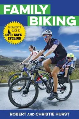 Családi kerékpározás: A szülők útmutatója a biztonságos kerékpározáshoz - Family Biking: The Parent's Guide to Safe Cycling