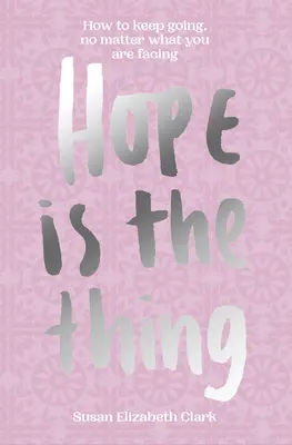 A remény... az a lényeg: Hogyan tarts ki, bármi is történjék veled - Hope...Is the Thing: How to Keep Going, No Matter What You Are Facing