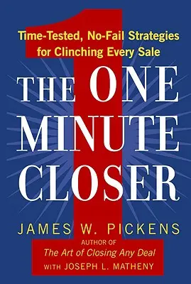 Az egyperces közelítés: Időben kipróbált, hiba nélküli stratégiák minden eladás megkötéséhez - The One Minute Closer: Time-Tested, No-Fail Strategies for Clinching Every Sale