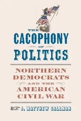 A politika kakofóniája: Az északi demokraták és az amerikai polgárháború - The Cacophony of Politics: Northern Democrats and the American Civil War