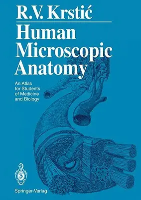 Az emberi mikroszkópos anatómia: Atlasz orvostan- és biológiatanulók számára - Human Microscopic Anatomy: An Atlas for Students of Medicine and Biology