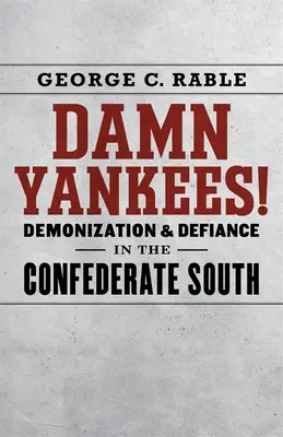 Zatracení Yankees!: Vydejte se na cestu do jižních Čech: Démonizace a vzdor v konfederačním Jihu - Damn Yankees!: Demonization and Defiance in the Confederate South