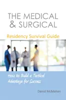 Az orvosi és sebészeti rezidensek túlélési útmutatója: Hogyan építsünk taktikai előnyt a siker érdekében? - The Medical & Surgical Residency Survival Guide: How to Build a Tactical Advantage for Success