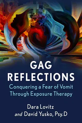 Gag Reflections: A hányástól való félelem leküzdése expozíciós terápiával - Gag Reflections: Conquering a Fear of Vomit Through Exposure Therapy