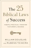 A siker 25 bibliai törvénye: Hatalmas elvek a karrier és az üzlet átalakításához - The 25 Biblical Laws of Success: Powerful Principles to Transform Your Career and Business