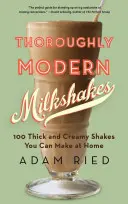 Alaposan modern turmixok: 100 sűrű és krémes turmix, amit otthon is elkészíthetsz - Thoroughly Modern Milkshakes: 100 Thick and Creamy Shakes You Can Make at Home