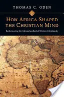 Hogyan formálta Afrika a keresztény gondolkodást: A nyugati kereszténység afrikai magágyának újrafelfedezése - How Africa Shaped the Christian Mind: Rediscovering the African Seedbed of Western Christianity