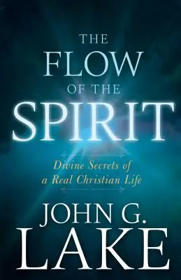 A Lélek áramlása: Az igazi keresztény élet isteni titkai - The Flow of the Spirit: Divine Secrets of a Real Christian Life