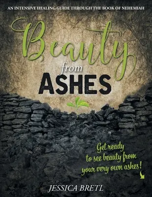 Szépség hamvaiból: Intenzív gyógyító útikalauz Nehemiás könyvén keresztül - Beauty from Ashes: An Intensive Healing Guide through the Book of Nehemiah