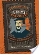 Levelek egy fiatal kálvinistához: Meghívás a református hagyományhoz - Letters to a Young Calvinist: An Invitation to the Reformed Tradition