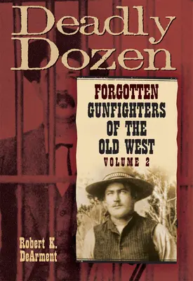 Halálos tucat: A régi nyugat elfeledett pisztolyharcosai, Vol. 2. - Deadly Dozen: Forgotten Gunfighters of the Old West, Vol. 2