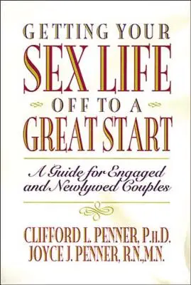 Szexuális életed remekül indul: Útmutató jegyespároknak és friss házasoknak - Getting Your Sex Life Off to a Great Start: A Guide for Engaged and Newlywed Couples