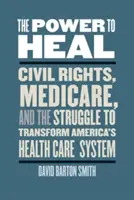 A gyógyítás hatalma: Polgárjogok, a Medicare és az amerikai egészségügyi rendszer átalakításáért folytatott küzdelem - The Power to Heal: Civil Rights, Medicare, and the Struggle to Transform America's Health Care System