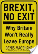 Brexit, nincs kilépés: Miért nem hagyja el (végül) Nagy-Britannia Európát? - Brexit, No Exit: Why (in the End) Britain Won't Leave Europe