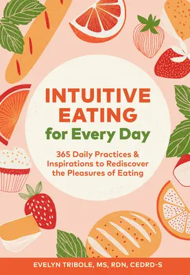 Intuitív étkezés minden napra: 365 napi gyakorlat és inspiráció az étkezés örömeinek újrafelfedezéséhez - Intuitive Eating for Every Day: 365 Daily Practices & Inspirations to Rediscover the Pleasures of Eating