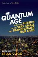 A kvantumkorszak: Hogyan alakította át életünket a nagyon kicsi fizikája - The Quantum Age: How the Physics of the Very Small Has Transformed Our Lives