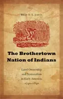 A Brothertown indiánok nemzete: Földtulajdon és nacionalizmus a korai Amerikában, 1740-1840 - The Brothertown Nation of Indians: Land Ownership and Nationalism in Early America, 1740-1840