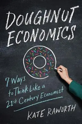 Fánk közgazdaságtan: Hét módja annak, hogy úgy gondolkodj, mint egy 21. századi közgazdász - Doughnut Economics: Seven Ways to Think Like a 21st-Century Economist