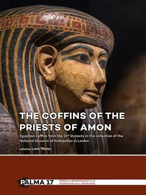 Amun papjainak koporsói: Egyiptomi koporsók a 21. dinasztiából a leideni Nemzeti Régiségtár gyűjteményéből - The Coffins of the Priests of Amun: Egyptian Coffins from the 21st Dynasty in the Collection of the National Museum of Antiquities in Leiden