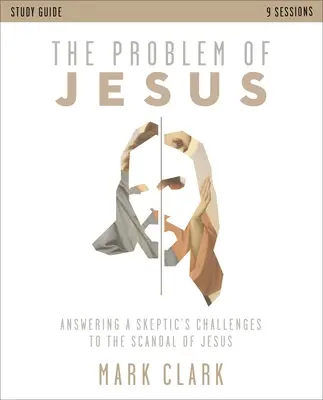 A Jézus problémája tanulmányi útmutató: Válasz a szkeptikusok kihívásaira Jézus botrányával kapcsolatban - The Problem of Jesus Study Guide: Answering a Skeptic's Challenges to the Scandal of Jesus