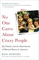 Senkit sem érdekelnek az őrültek: A családom és a mentális betegségek szívfájdalma Amerikában - No One Cares about Crazy People: My Family and the Heartbreak of Mental Illness in America