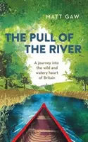 A folyó húzása: Utazás Nagy-Britannia vad és vizes szívébe - The Pull of the River: A Journey Into the Wild and Watery Heart of Britain