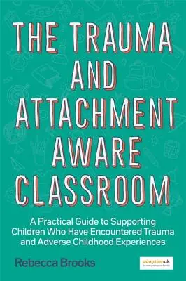 A trauma- és attitűdtudatos osztályterem: A Practical Guide to Supporting Children Who Have Encountered Trauma and Adverse Childhood Experiences (Gyakorlati útmutató a traumával és kedvezőtlen gyermekkori tapasztalatokkal találkozó gyermekek támogatásához). - The Trauma and Attachment-Aware Classroom: A Practical Guide to Supporting Children Who Have Encountered Trauma and Adverse Childhood Experiences