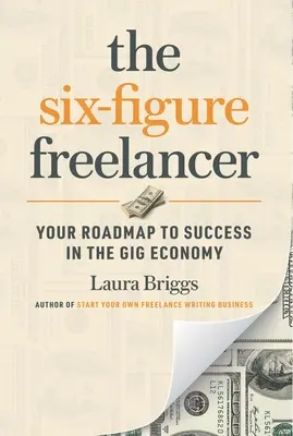 A hatszámjegyű szabadúszó: A sikerhez vezető útiterv a giggazdaságban - The Six-Figure Freelancer: Your Roadmap to Success in the Gig Economy