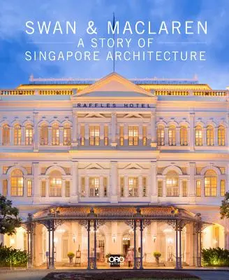 Swan & MacLaren: A szingapúri építészet története - Swan & MacLaren: A Story of Singapore Architecture