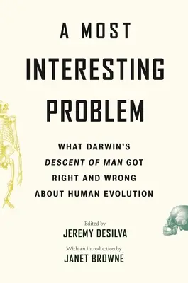 A legérdekesebb probléma: Mit értett el Darwin Az ember leszármazása című műve helyesen és mit tévedett az emberi evolúcióval kapcsolatban - A Most Interesting Problem: What Darwin's Descent of Man Got Right and Wrong about Human Evolution