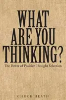 Mire gondolsz? A pozitív gondolatválasztás ereje - What Are You Thinking: The Power of Positive Thought Selection