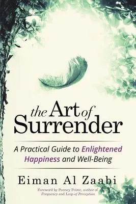 A megadás művészete: Gyakorlati útmutató a megvilágosodott boldogsághoz és jóléthez - The Art of Surrender: A Practical Guide to Enlightened Happiness and Well-Being