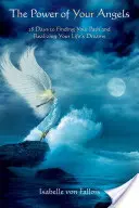 Az angyalaid ereje: 28 nap, hogy megtaláld az utadat és megvalósítsd életed álmait - The Power of Your Angels: 28 Days to Finding Your Path and Realizing Your Life's Dreams