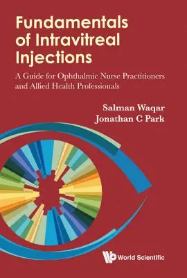 Az intravizuális injekciók alapjai: Útmutató szemészeti ápolók és szövetséges egészségügyi szakemberek számára - Fundamentals of Intravitreal Injections: A Guide for Ophthalmic Nurse Practitioners and Allied Health Professionals