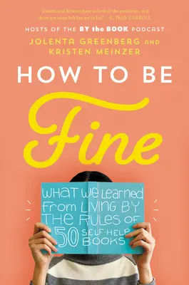 How to Be Fine: Mit tanultunk abból, hogy 50 önsegítő könyv szabályai szerint éltünk - How to Be Fine: What We Learned from Living by the Rules of 50 Self-Help Books