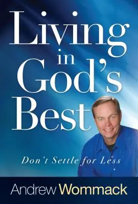 Isten legjobbjaiban élni: Ne érd be kevesebbel - Living in God's Best: Don't Settle for Less