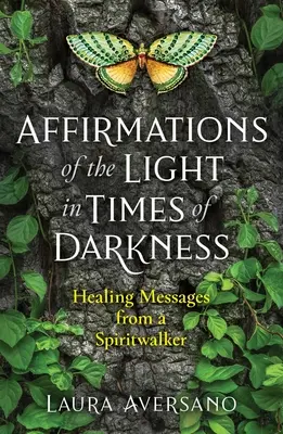 A fény megerősítései a sötétség idején: Gyógyító üzenetek egy szellemjárótól - Affirmations of the Light in Times of Darkness: Healing Messages from a Spiritwalker