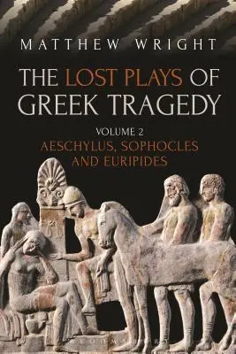 A görög tragédia elveszett darabjai (2. kötet): Aiszkhülosz, Szophoklész és Euripidész - The Lost Plays of Greek Tragedy (Volume 2): Aeschylus, Sophocles and Euripides