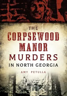 A Corpsewood Manor gyilkosságok Észak-Georgiában - The Corpsewood Manor Murders in North Georgia