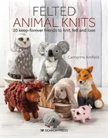 Nemezelt állatos kötések: 20 örökké tartó barát kötésre, nemezelésre és szeretetre - Felted Animal Knits: 20 Keep-Forever Friends to Knit, Felt and Love