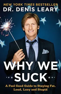 Why We Suck: A Feel Good Guide to Staying Fat, Loud, Lazy and Stupid (Egy jó érzésű útmutató a kövér, hangos, lusta és hülye maradáshoz) - Why We Suck: A Feel Good Guide to Staying Fat, Loud, Lazy and Stupid